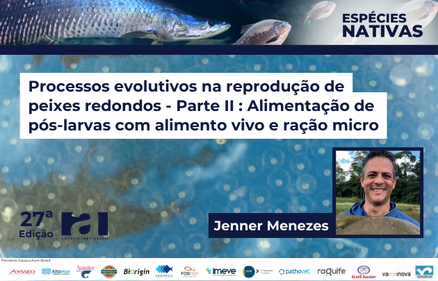 Capa Processos evolutivos na reprodução de peixes redondos - Parte II : Alimentação de pós-larvas com alimento vivo e ração micro